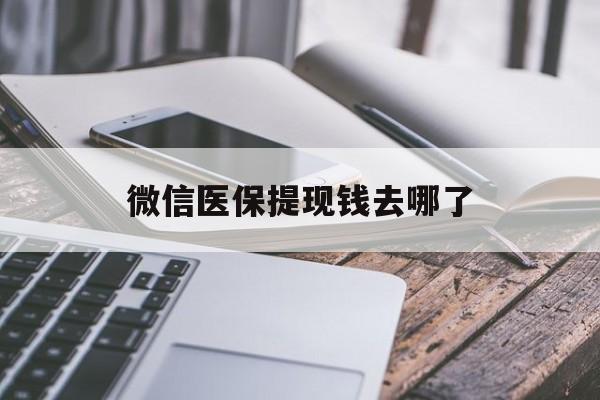 楚雄最新微信医保提现钱去哪了方法分析(最方便真实的楚雄微信提现到医保卡了怎么办方法)
