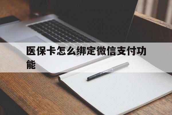 楚雄最新医保卡怎么绑定微信支付功能方法分析(最方便真实的楚雄医保卡跟微信怎么绑定方法)