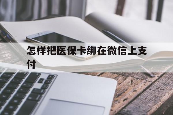 详细阅读:楚雄最新怎样把医保卡绑在微信上支付方法分析(最方便真实的楚雄医保卡咋绑定微信方法) 楚雄最新怎样把医保卡绑在微信上支付方法分析(最方便真实的楚雄医保卡咋绑定微信方法)