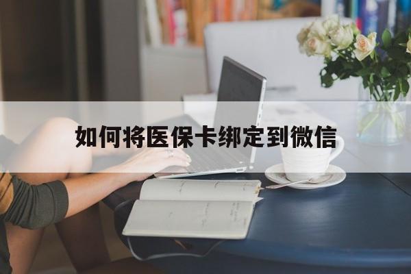 楚雄最新如何将医保卡绑定到微信方法分析(最方便真实的楚雄医保卡怎么绑微信上方法)